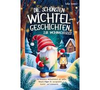 Die schönsten Wichtelgeschichten zur Weihnachtszeit - Ein wundervolles Weihnachtsbuch mit sanften Mitmach-Fragen für unvergessliche Lesemomente