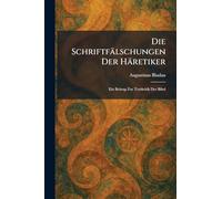 Die Schriftfälschungen Der Häretiker: Ein Beitrag Zur Textkritik Der Bibel