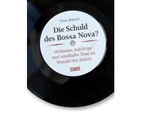Die Schuld des Bossa Nova?: Heilsame, mächtige und sündhafte Töne im Wandel der Zeiten