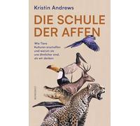 Die Schule der Affen: Wie Tiere Kulturen erschaffen und warum sie uns ähnlicher sind, als wir denken