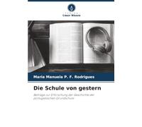 Die Schule von gestern: Beiträge zur Erforschung der Geschichte der portugiesischen Grundschule