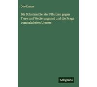Die Schutzmittel der Pflanzen gegen Tiere und Wetterungunst und die Frage vom salzfreien Urmeer