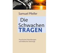 Die Schwachen tragen: Moderne Psychiatrie und biblische Seelsorge
