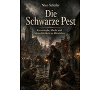 Die Schwarze Pest: Katastrophe, Macht und Menschlichkeit im Mittelalter
