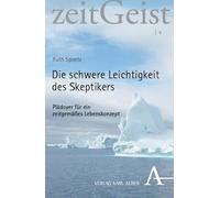 Die schwere Leichtigkeit des Skeptikers: Plädoyer für ein zeitgemäßes Lebenskonzept