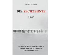 Die Sechzehnte 1943: Aus dem Kriegstagebuch einer Sturmkompanie der Waffen-SS