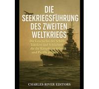 Die Seekriegsführung des Zweiten Weltkriegs: Die Geschichte der Schiffe, Taktiken und Schlachten, die die Kämpfe im Atlantik und Pazifik prägten