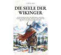Die Seele der Wikinger: 42 Geschichten über die Wikinger, zwischen nordischer Mythologie, Krieger-Ehre und der Weisheit der alten nordischen Welt