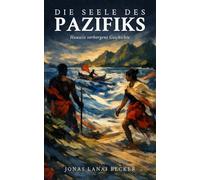 Die Seele des Pazifiks: Hawaiis verborgene Geschichte: Von den polynesischen Seefahrern über Kamehameha bis zur Annexion: Eine fesselnde Zeitreise ... Kultur, Königreiche und Widerstand