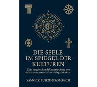 Die Seele im Spiegel der Kulturen: Eine vergleichende Untersuchung von Seelenkonzepten in der Weltgeschichte