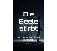 Die Seele stirbt: Und die Hölle hat nie existiert.