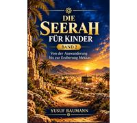 Die Seerah für Kinder Die vollständige Geschichte des Propheten Muhammad ﷺ: Band 2 Von der Auswanderung bis zur Eroberung Mekkas