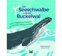 Die Seeschwalbe und der Buckelwal. Zwei unglaubliche Reisen am Himmel und durchs Meer