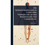 Die SehnenÃ1/4berpflanzung und ihre Verwertung in der Behandlung der Lähmungen.