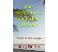 Die Sehnsucht nach dem OK-Sein: Wege in die Selbstfürsorge