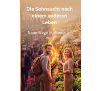 Die Sehnsucht nach einem anderen Leben: Neue Wege in einer alten Welt