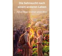 Die Sehnsucht nach einem anderen Leben: Neue Wege in einer alten Welt
