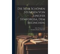 Die Sehr Schönen Stunden Von Jungfer Symforosa, Dem Beginchen;
