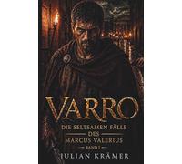 Die seltsamen Fälle des Marcus Valerius Varro: Historischer Kriminalroman im alten Rom
