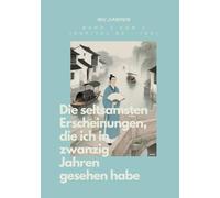 Die seltsamsten Erscheinungen, die ich in zwanzig Jahren gesehen habe: Band 2 von 2 (Kapitel 55 - 108)