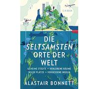 Die seltsamsten Orte der Welt: Geheime Städte, Wilde Plätze, Verlorene Räume, Vergessene Inseln