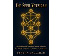 DIE SEPH YETZIRAH: Die vollständig deutsche Fassung lautet: Der grundlegende Text der Kabbala in deutscher Übersetzung: Die 32 Pfade der Weisheit und die 50 Tore des Verständnisses