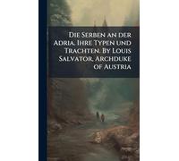 Die Serben an der Adria. Ihre Typen und Trachten. By Louis Salvator, Archduke of Austria