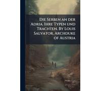 Die Serben an der Adria. Ihre Typen und Trachten. By Louis Salvator, Archduke of Austria