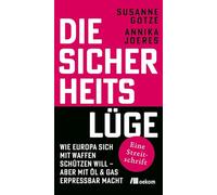 Die Sicherheitslüge: Wie Europa sich mit Waffen schützen will - aber mit Öl & Gas erpressbar macht. Eine Streitschrift