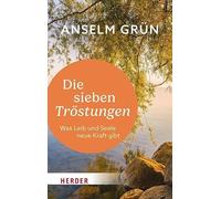 Die sieben Tröstungen: Was Leib und Seele neue Kraft gibt