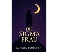 Die Sigma Frau: „Warum starke Frauen keinen Vergleich brauchen - und wie du deine eigene Rolle findest“