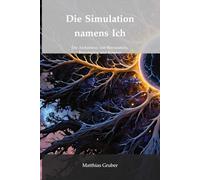 Die Simulation namens Ich: Die Architektur von Bewusstsein, Berechnung und Kosmos