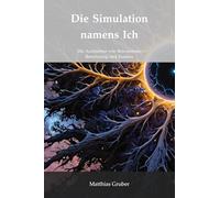 Die Simulation namens Ich: Die Architektur von Bewusstsein, Berechnung und Kosmos