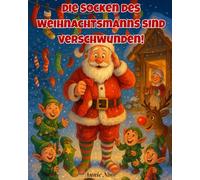Die Socken des Weihnachtsmanns sind verschwunden!: Eine lustige und herzerwärmende Weihnachtsgeschichte für Kinder von 3 bis 7 Jahren!