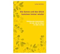 Die Sonne und das Glück kommen immer wieder: Wohltuende Inspirationen für alle, die für Eltern im Alter da sind