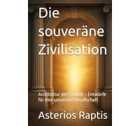 Die souveräne Zivilisation: Architektur der Freiheit - Entwürfe für eine souveräne Gesellschaft