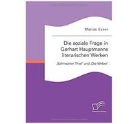 Die Soziale Frage In Gerhart Hauptmanns Literarischen Werken: 'bahnwärter Thiel' Und 'die Weber