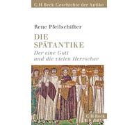 Die Spätantike: Der eine Gott und die vielen Herrscher. C.H. Beck Geschichte der Antike