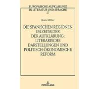 Die Spanischen Regionen Im Zeitalter Der Aufklärung - Literarische Darstellungen Und Politisch-Ökonomische Reform