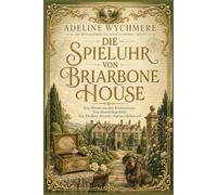 Die Spieluhr von Briarbone House: Eine Melodie aus dem Kinderzimmer. Eine ohnmächtige Erbin. Eine Kindheit, die nicht vergessen bleiben will.