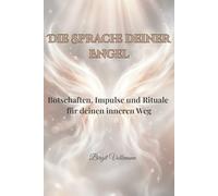 DIE SPRACHE DEINER ENGEL: Botschaften, Impulse und Rituale für deinen inneren Weg. Ein Arbeitsbuch zur Stärkung der Intuition.
