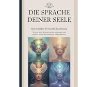 Die Sprache deiner Seele: Der große spirituelle Persönlichkeitstest: 10 Seelentypen eine Wahrheit