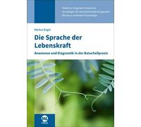 Die Sprache der Lebenskraft: Anamnese und Diagnostik in der Naturheilpraxis