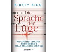 Die Sprache der Lüge Wie Täter sich verraten - eine forensische Sprachforscherin deckt auf - Kirsty King - Goldmann Verlag - ebook (ePub) - Livre