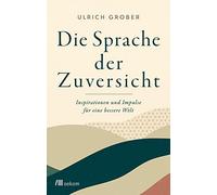 Die Sprache der Zuversicht: Inspirationen und Impulse für eine bessere Welt. Mit der positiven Kraft der Worte soziales Miteinander stärken und den Wandel fördern