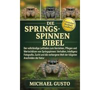 DIE SPRINGSPINNEN-BIBEL: Der vollständige Leitfaden zum Verstehen, Pflegen und Wertschätzen von Springspinnen: Verhalten, Intelligenz, Fotografie, ... Welt der klügsten Arachniden der Natur