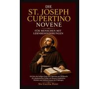 Die St. Joseph Cupertino Novene für Menschen mit Lernbehinderungen: Ich bitte den heiligen Josef von Cupertino um Fürsprache für akademischen Erfolg, ein besseres Gedächtnis, Weisheit und Selbstvertra