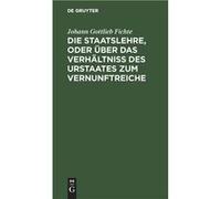 Die Staatslehre oder ber das Verhltni des Urstaates zum Vernunftreiche - Johann Gottlieb Fichte - De Gruyter - Livre en Anglais Johann Gottlieb FichteJohann Gottlieb Fichte (Auteur)