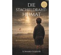 Die Stacheldraht-Heimat: Eine Familiengeschichte 1945-1948