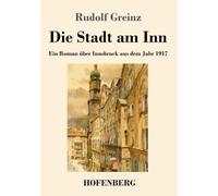 Die Stadt am Inn: Ein Roman über Innsbruck aus dem Jahr 1917